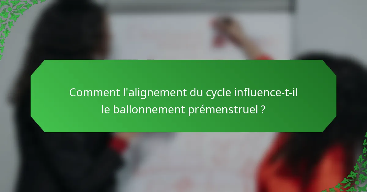 Comment l'alignement du cycle influence-t-il le ballonnement prémenstruel ?