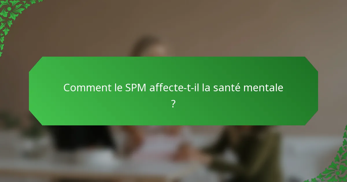 Comment le SPM affecte-t-il la santé mentale ?