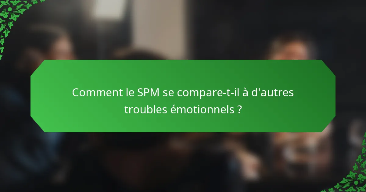 Comment le SPM se compare-t-il à d'autres troubles émotionnels ?