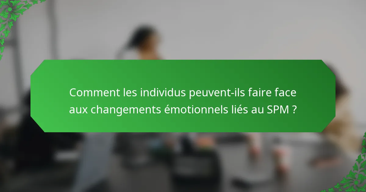 Comment les individus peuvent-ils faire face aux changements émotionnels liés au SPM ?