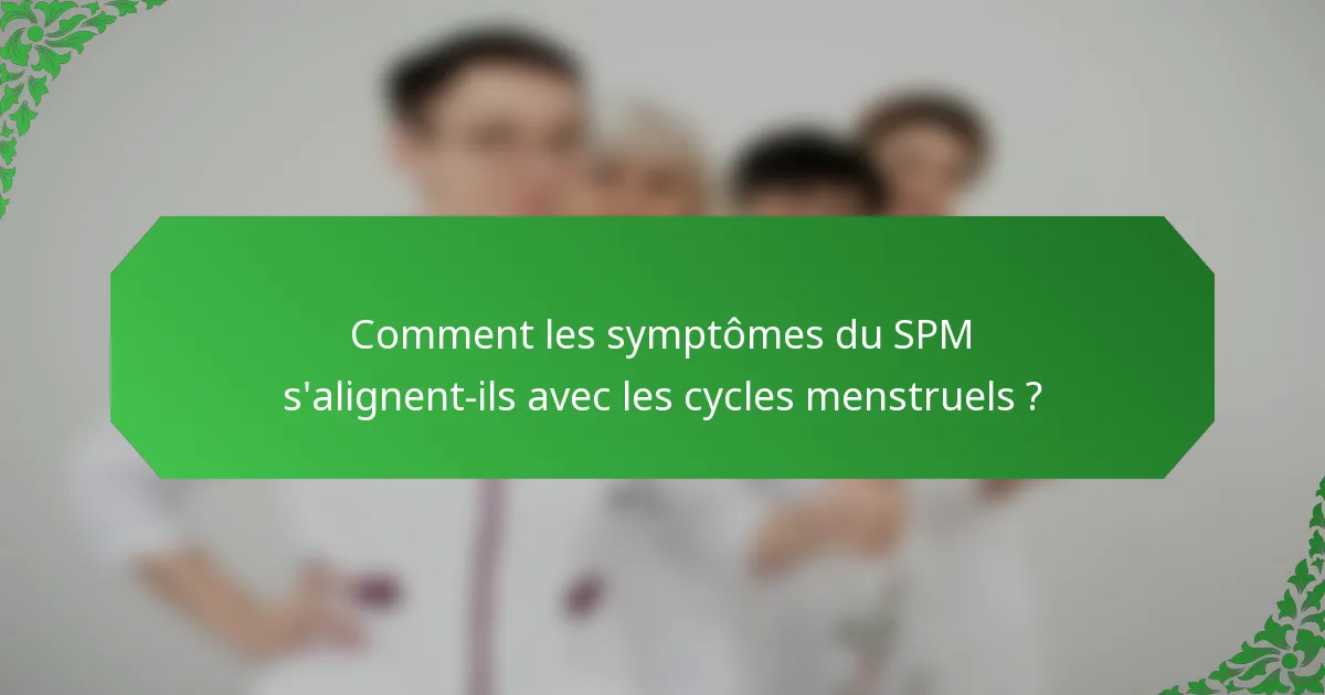 Comment les symptômes du SPM s'alignent-ils avec les cycles menstruels ?