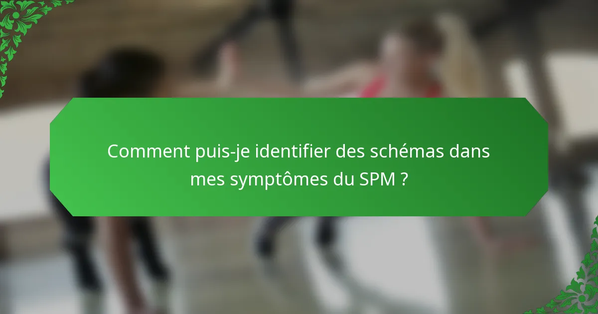 Comment puis-je identifier des schémas dans mes symptômes du SPM ?