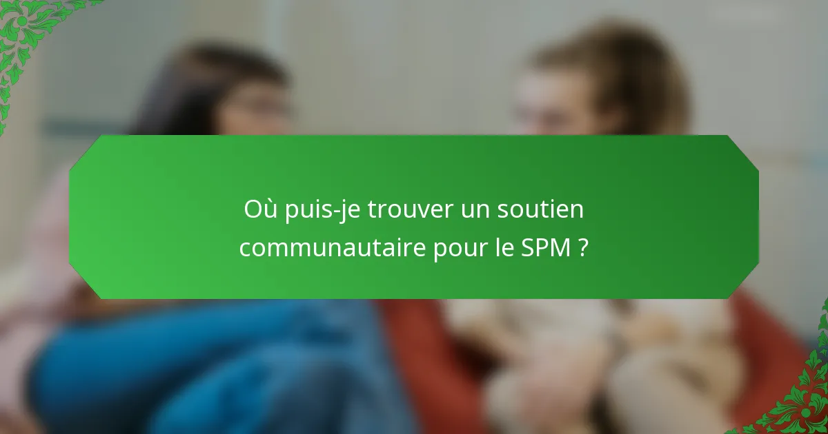 Où puis-je trouver un soutien communautaire pour le SPM ?