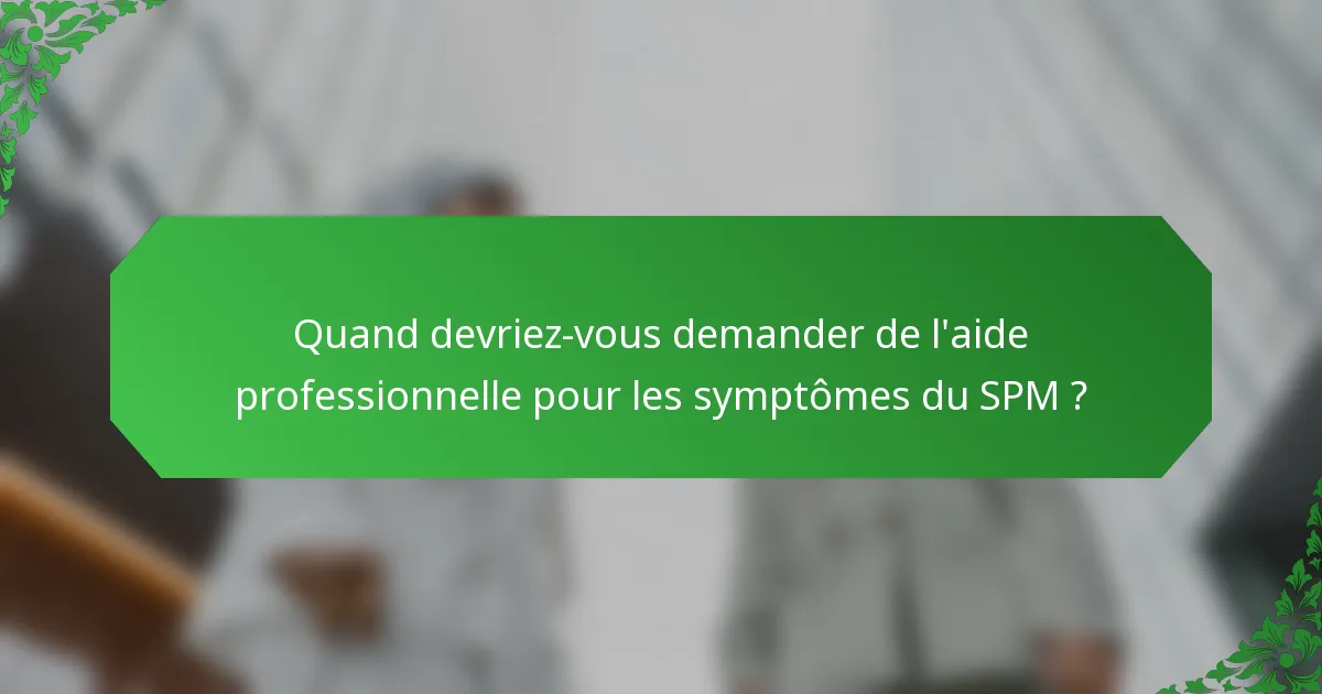 Quand devriez-vous demander de l'aide professionnelle pour les symptômes du SPM ?