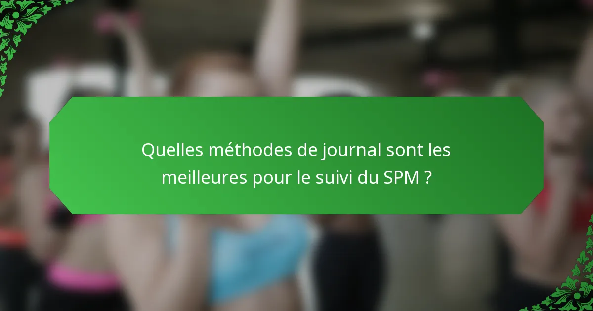 Quelles méthodes de journal sont les meilleures pour le suivi du SPM ?