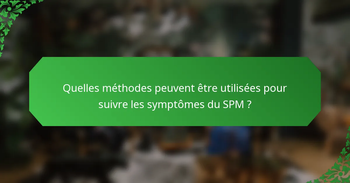 Quelles méthodes peuvent être utilisées pour suivre les symptômes du SPM ?