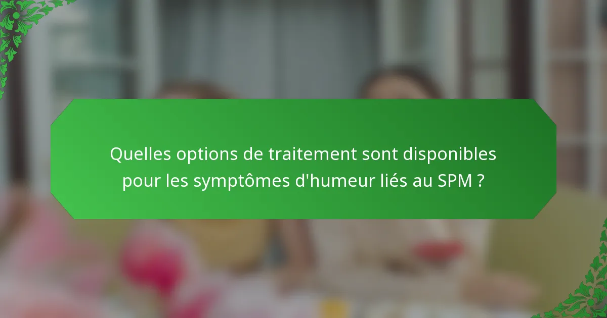 Quelles options de traitement sont disponibles pour les symptômes d'humeur liés au SPM ?