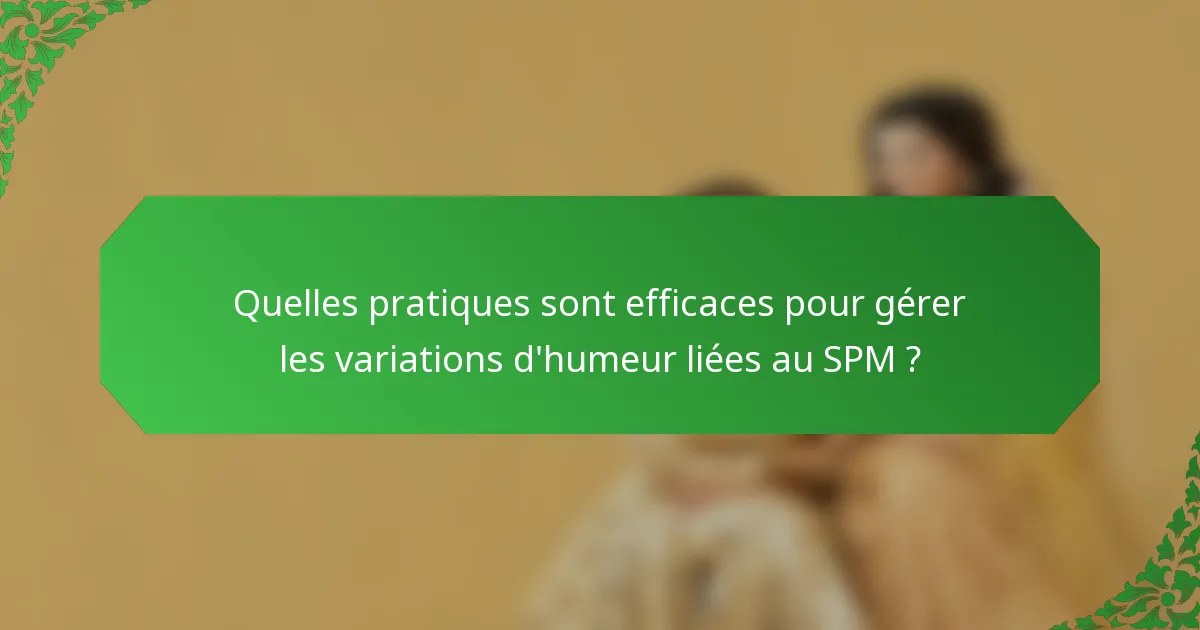 Quelles pratiques sont efficaces pour gérer les variations d'humeur liées au SPM ?
