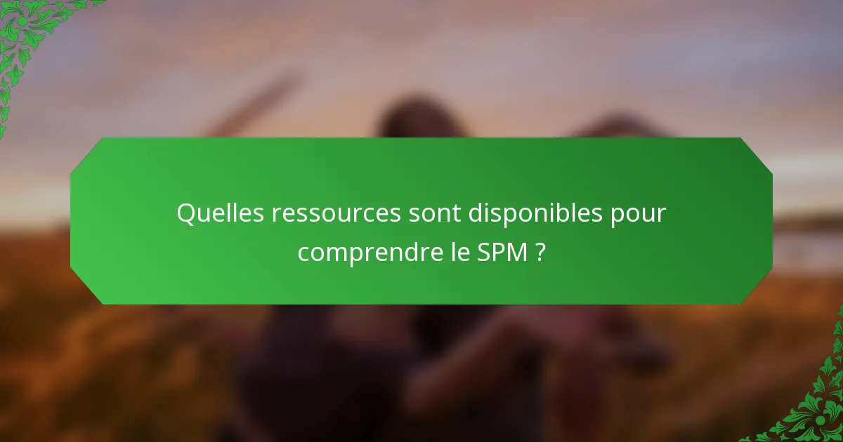 Quelles ressources sont disponibles pour comprendre le SPM ?