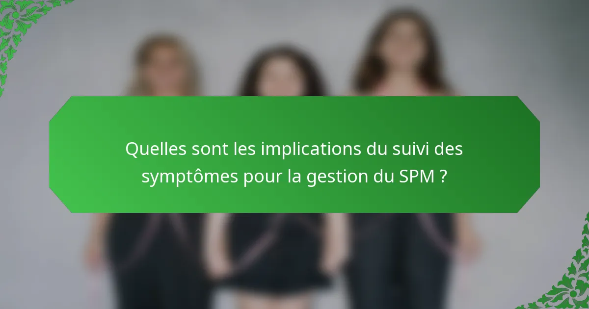 Quelles sont les implications du suivi des symptômes pour la gestion du SPM ?