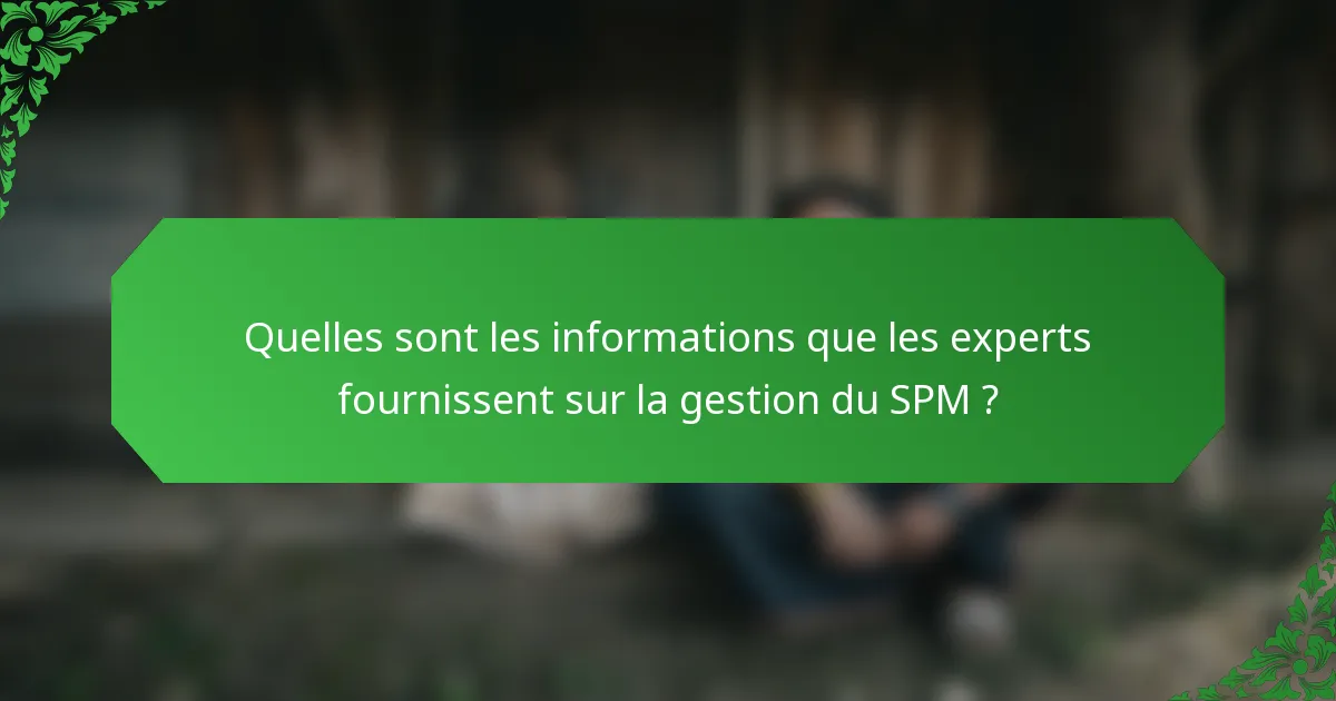 Quelles sont les informations que les experts fournissent sur la gestion du SPM ?