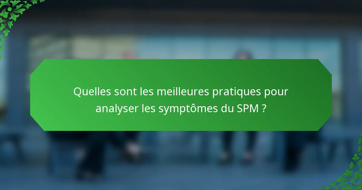 Quelles sont les meilleures pratiques pour analyser les symptômes du SPM ?