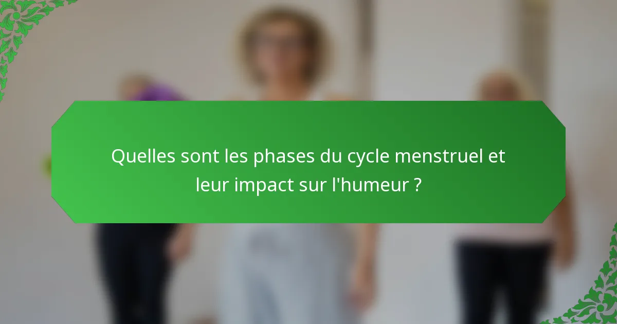 Quelles sont les phases du cycle menstruel et leur impact sur l'humeur ?