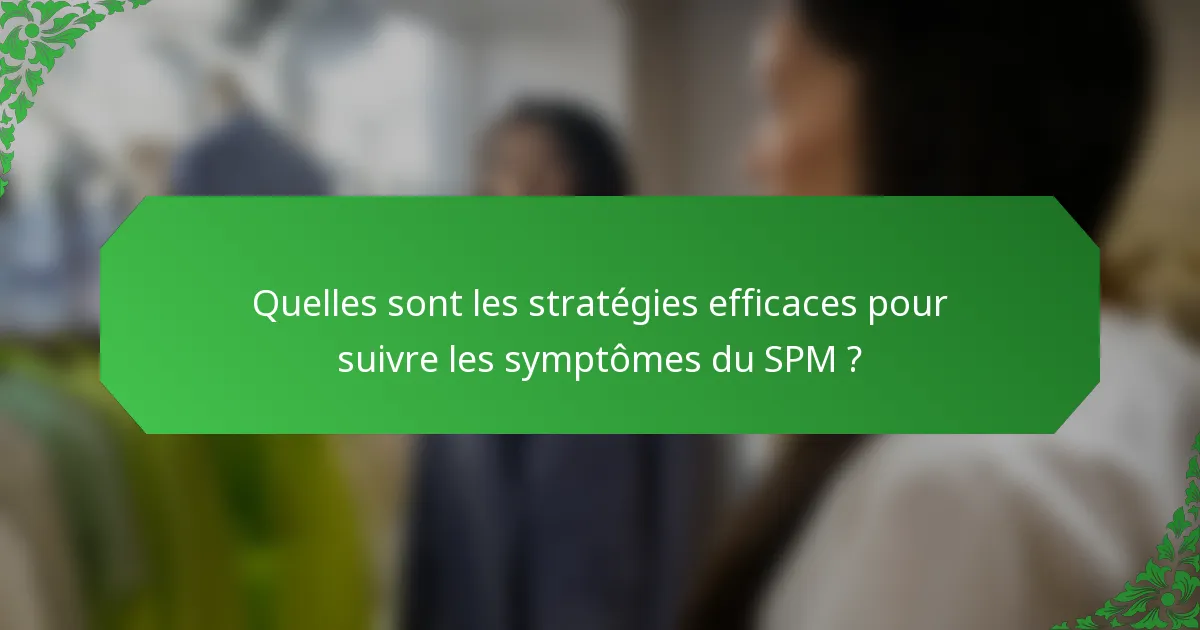 Quelles sont les stratégies efficaces pour suivre les symptômes du SPM ?