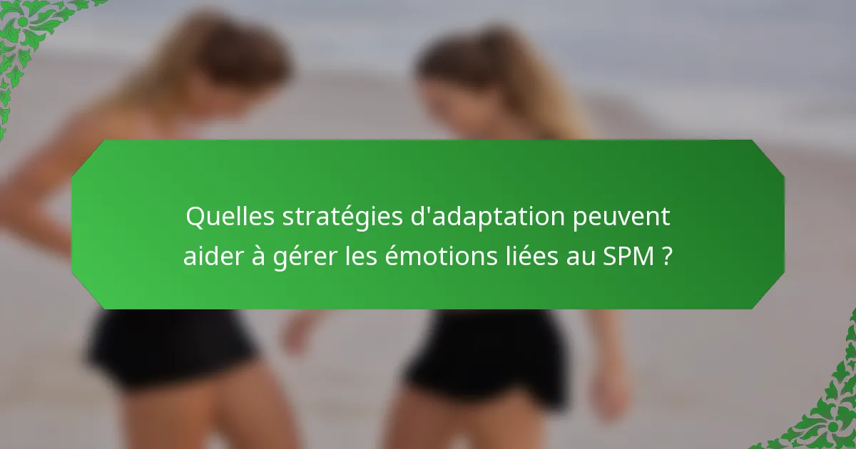 Quelles stratégies d'adaptation peuvent aider à gérer les émotions liées au SPM ?