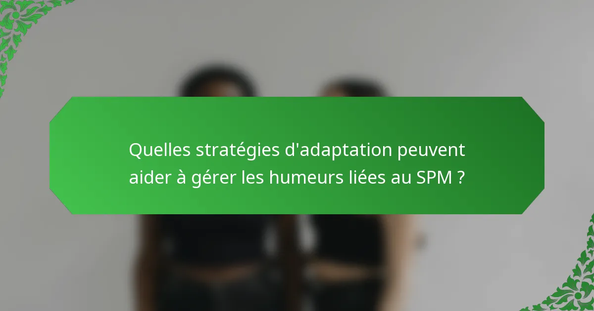 Quelles stratégies d'adaptation peuvent aider à gérer les humeurs liées au SPM ?