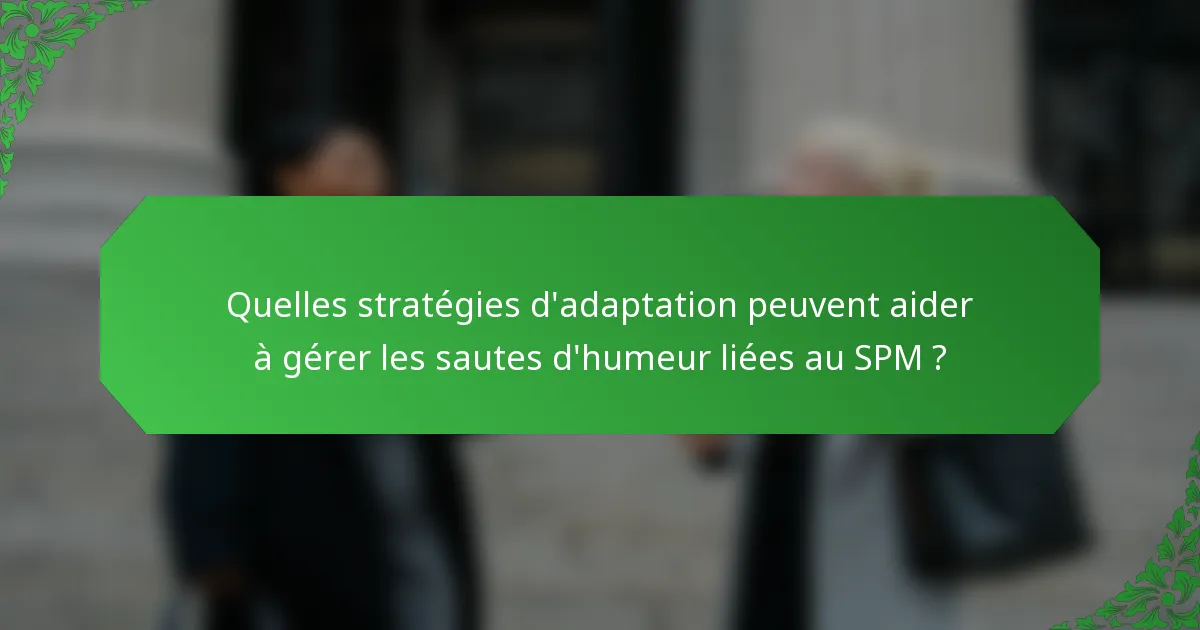 Quelles stratégies d'adaptation peuvent aider à gérer les sautes d'humeur liées au SPM ?