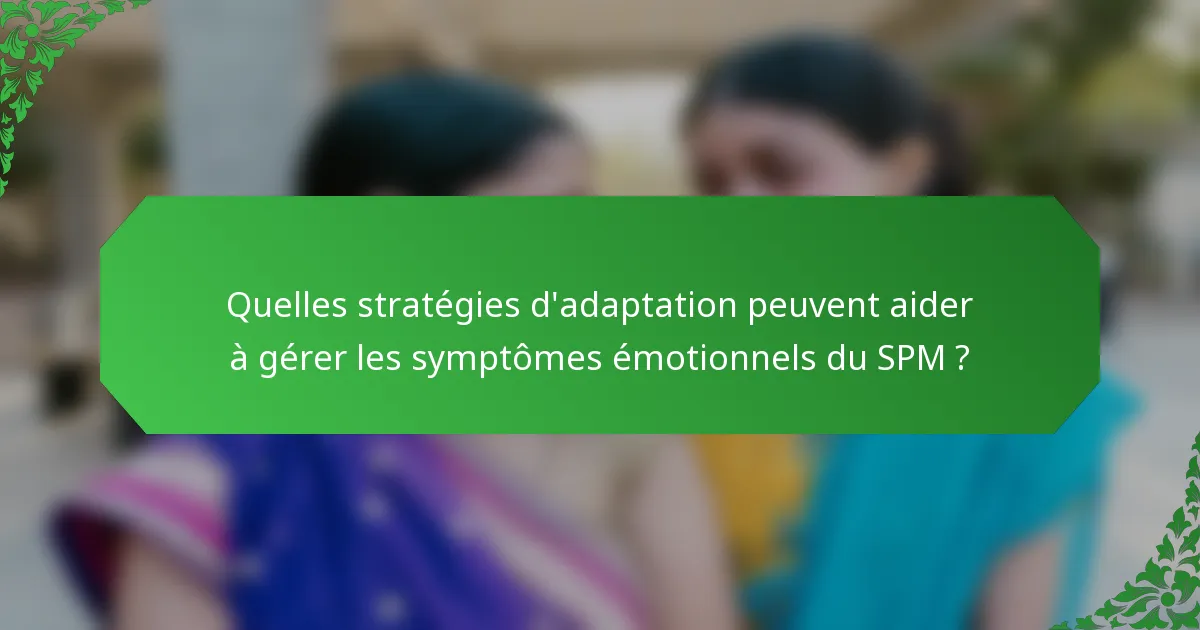 Quelles stratégies d'adaptation peuvent aider à gérer les symptômes émotionnels du SPM ?