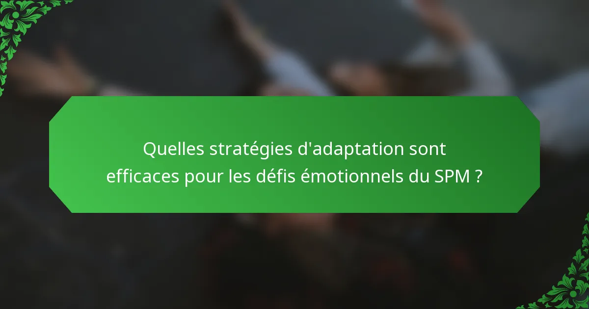 Quelles stratégies d'adaptation sont efficaces pour les défis émotionnels du SPM ?