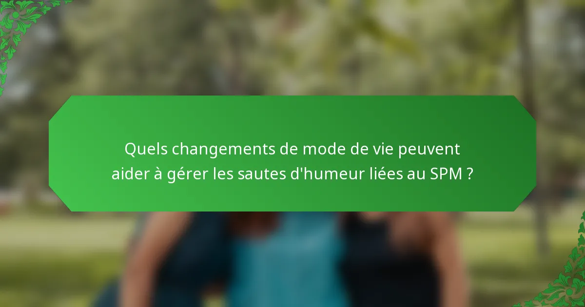 Quels changements de mode de vie peuvent aider à gérer les sautes d'humeur liées au SPM ?