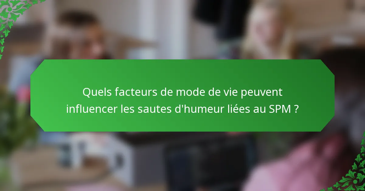 Quels facteurs de mode de vie peuvent influencer les sautes d'humeur liées au SPM ?