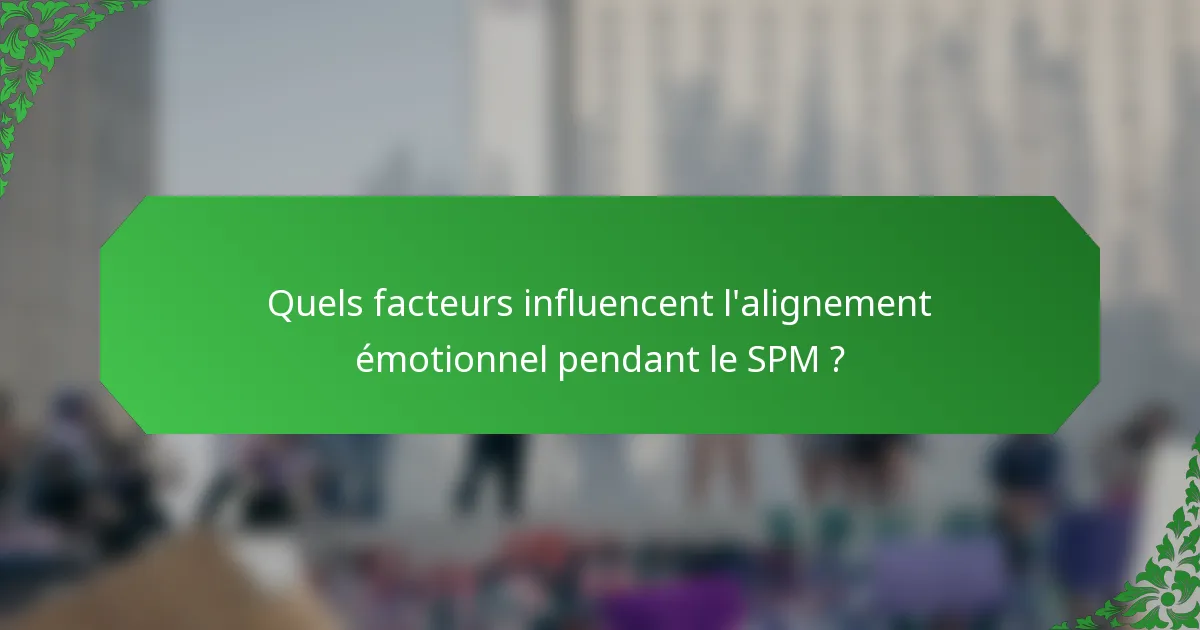Quels facteurs influencent l'alignement émotionnel pendant le SPM ?