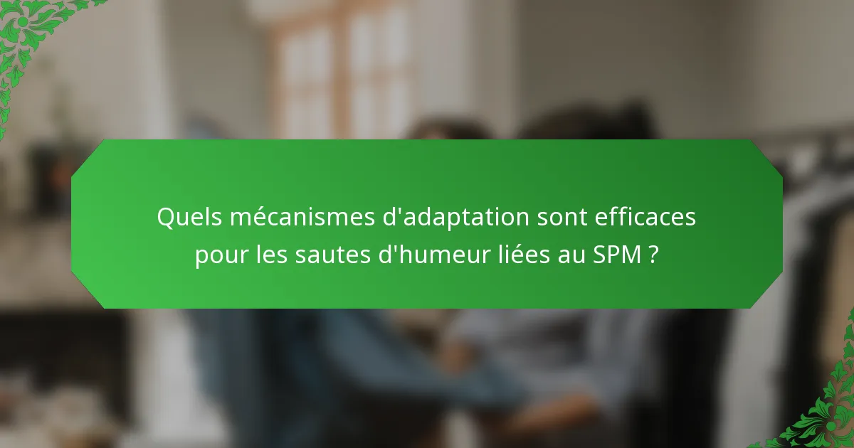 Quels mécanismes d'adaptation sont efficaces pour les sautes d'humeur liées au SPM ?