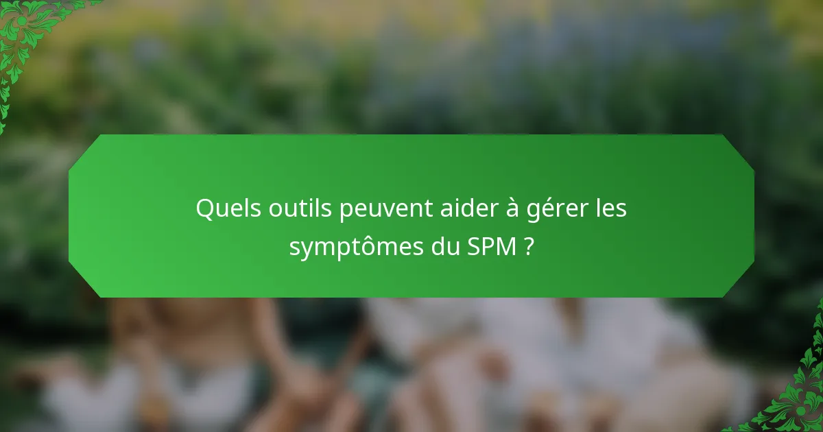 Quels outils peuvent aider à gérer les symptômes du SPM ?