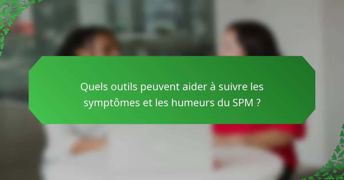 Quels outils peuvent aider à suivre les symptômes et les humeurs du SPM ?