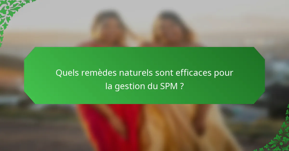 Quels remèdes naturels sont efficaces pour la gestion du SPM ?