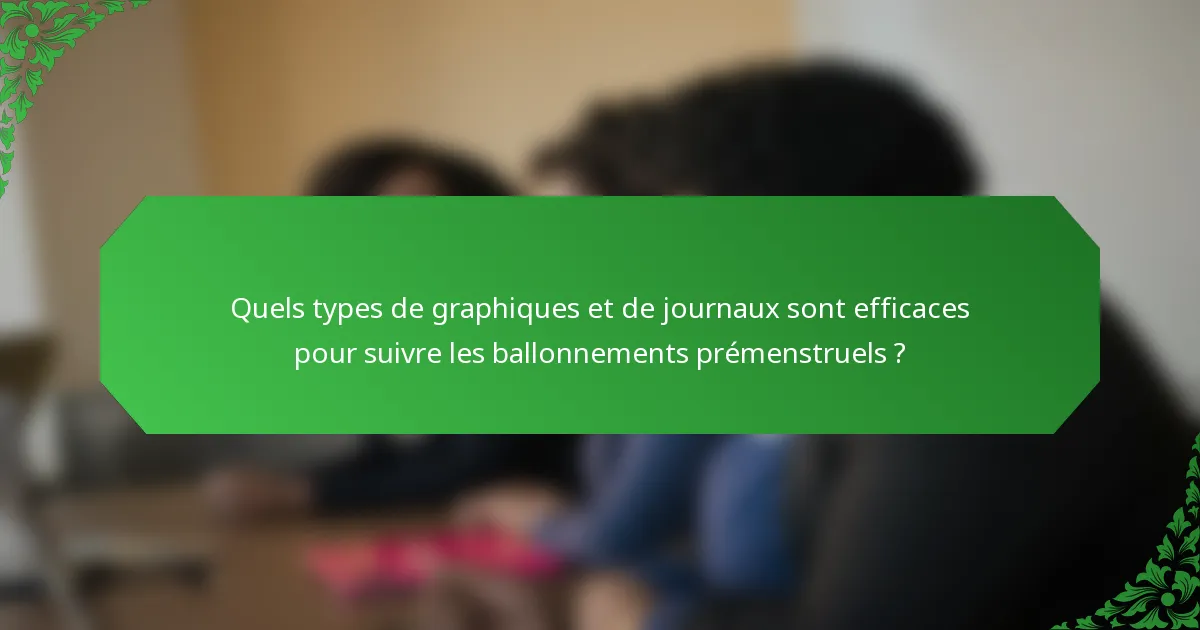 Quels types de graphiques et de journaux sont efficaces pour suivre les ballonnements prémenstruels ?